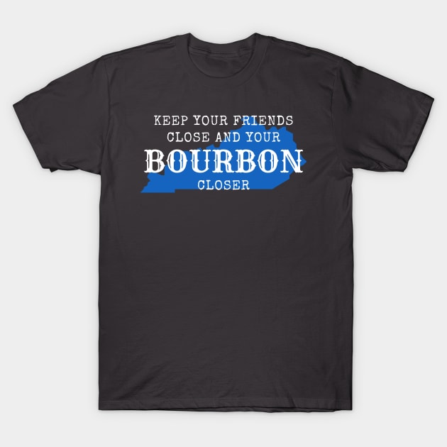 Keep Your Friends Close and Your Bourbon Closer T-Shirt by TheMavenMedium